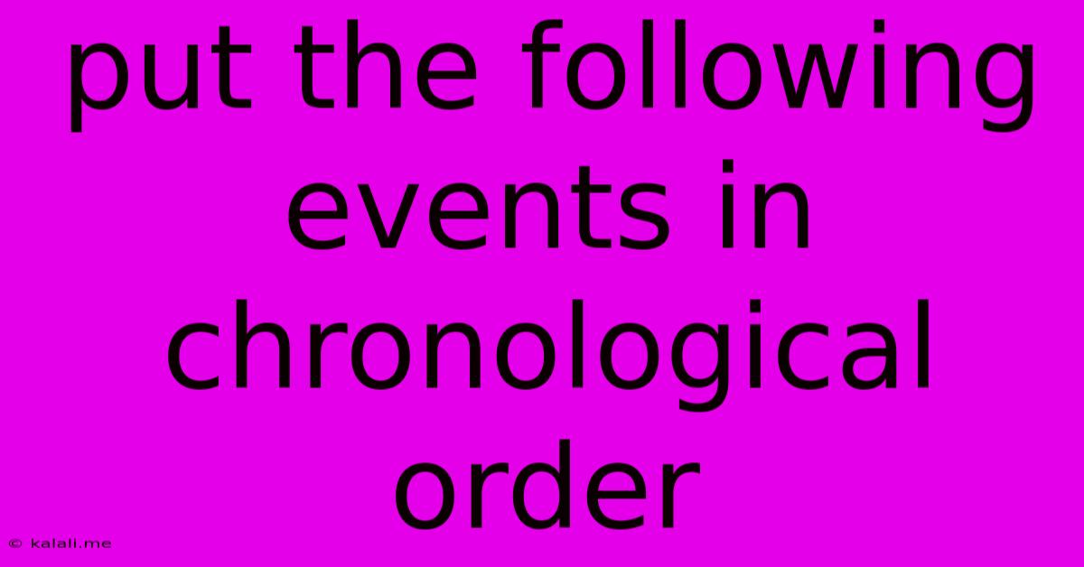 Put The Following Events In Chronological Order