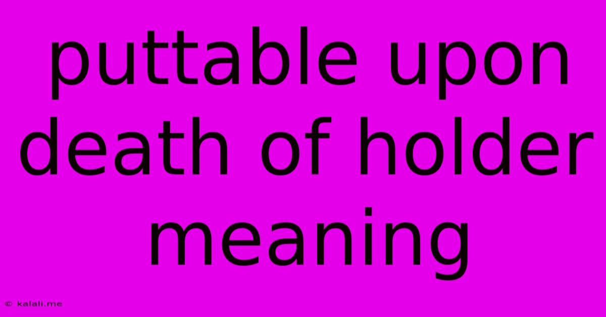 Puttable Upon Death Of Holder Meaning