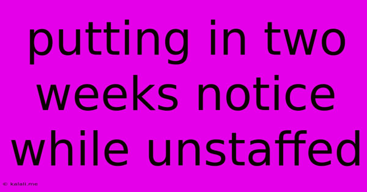 Putting In Two Weeks Notice While Unstaffed