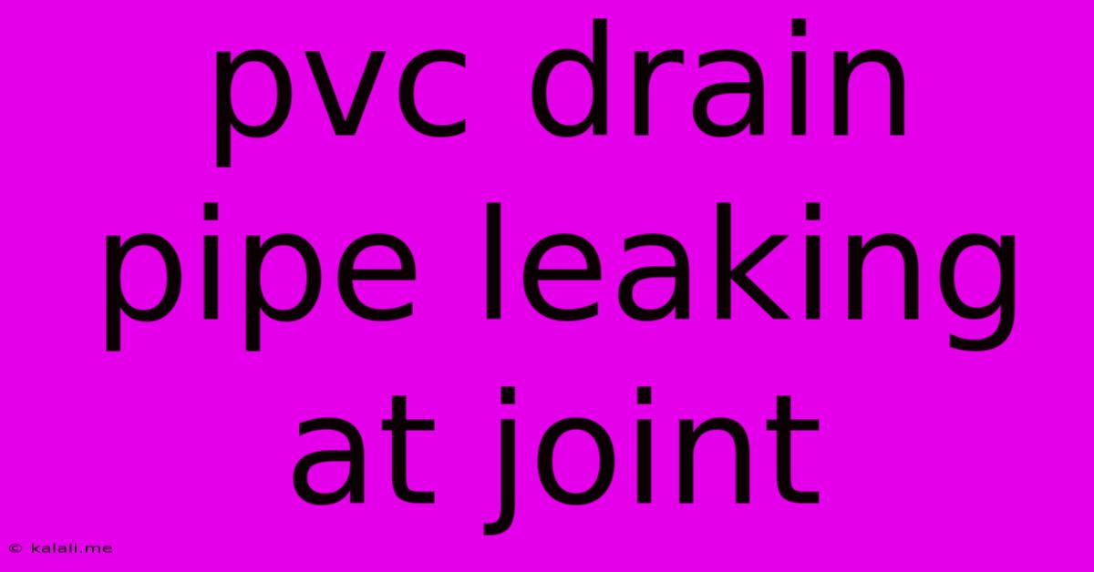 Pvc Drain Pipe Leaking At Joint