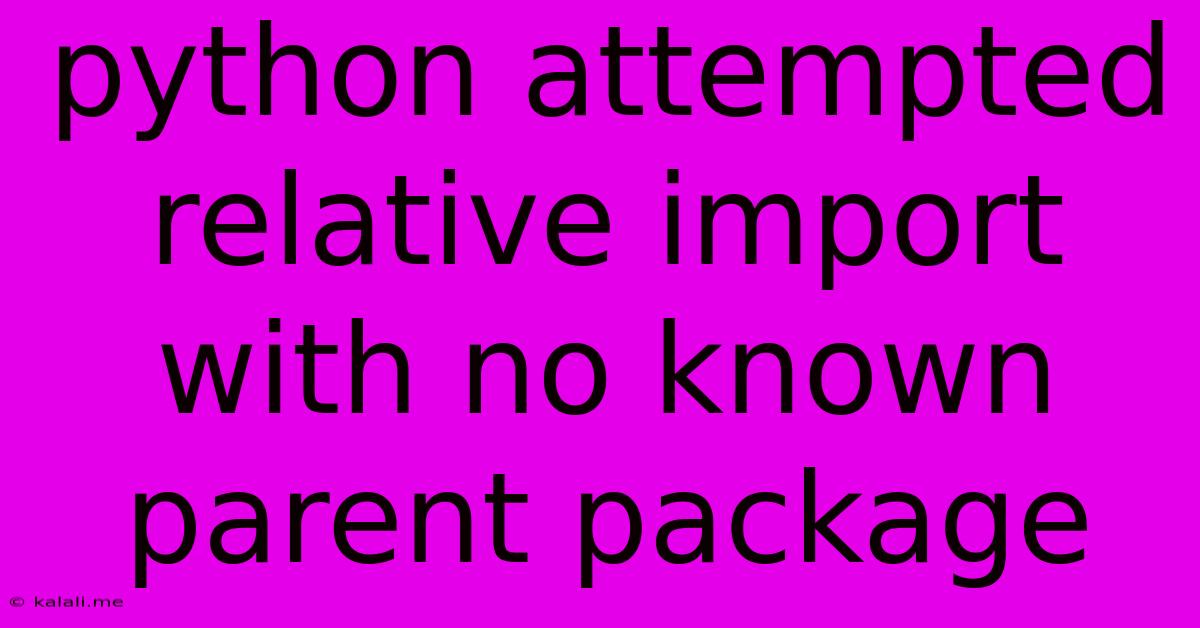 Python Attempted Relative Import With No Known Parent Package