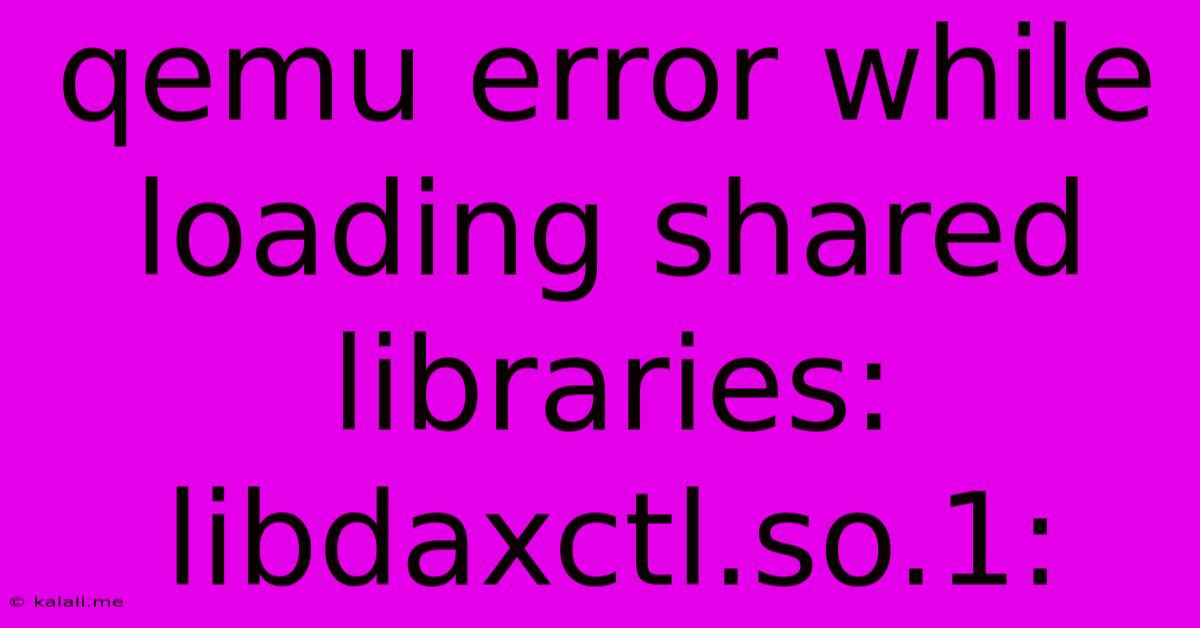 Qemu Error While Loading Shared Libraries: Libdaxctl.so.1:
