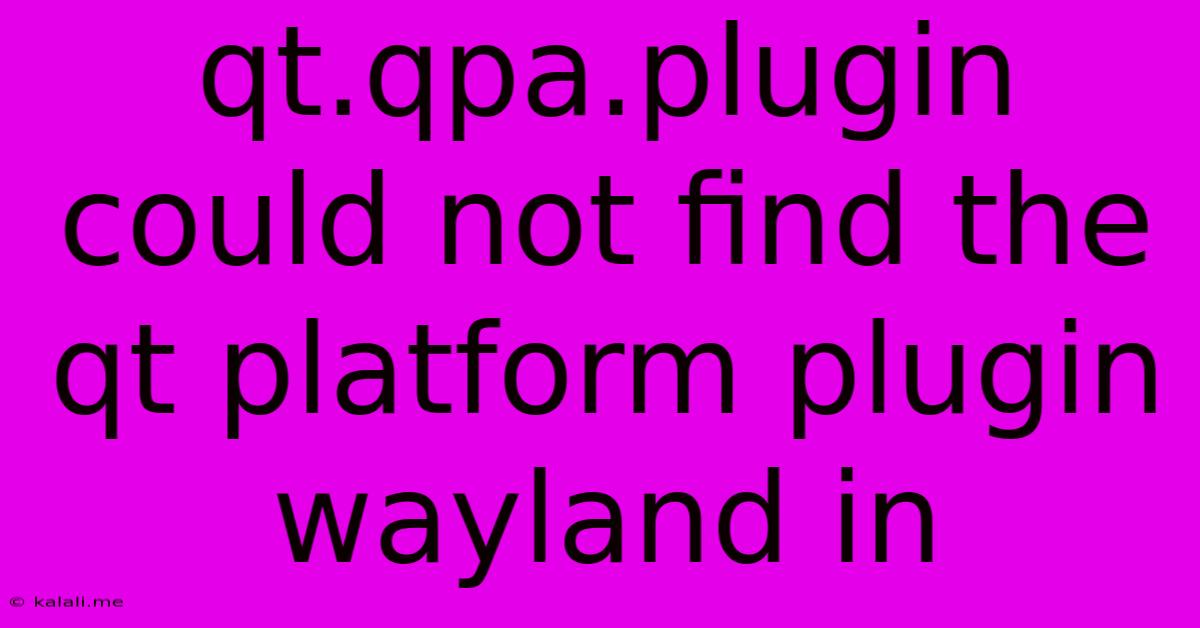 Qt.qpa.plugin Could Not Find The Qt Platform Plugin Wayland In