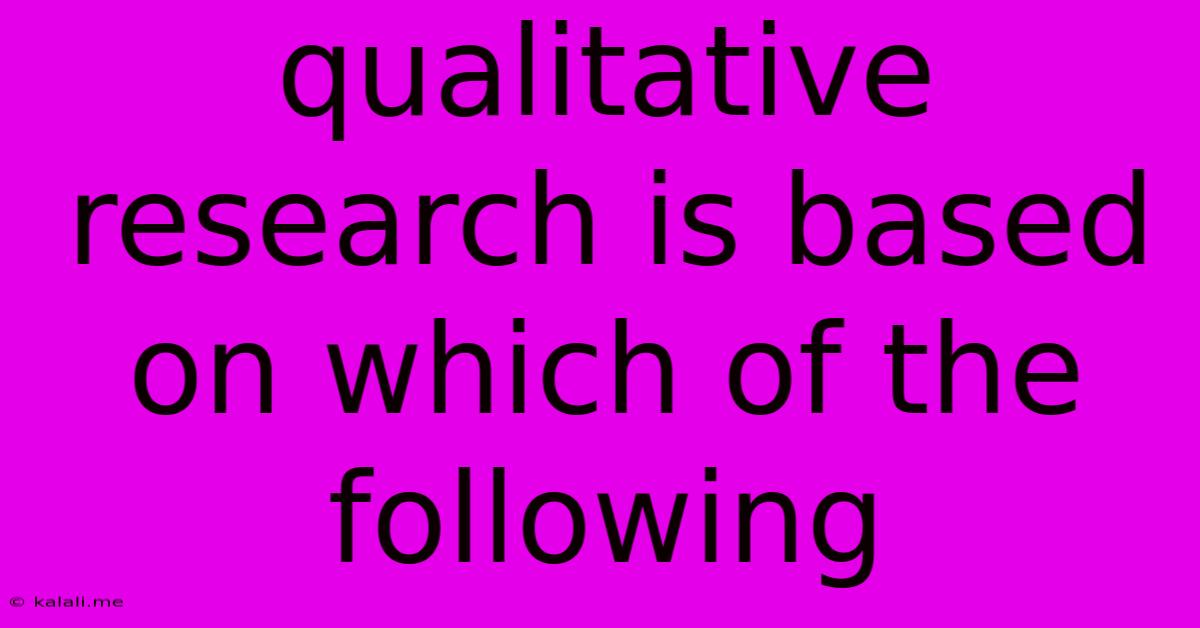 Qualitative Research Is Based On Which Of The Following
