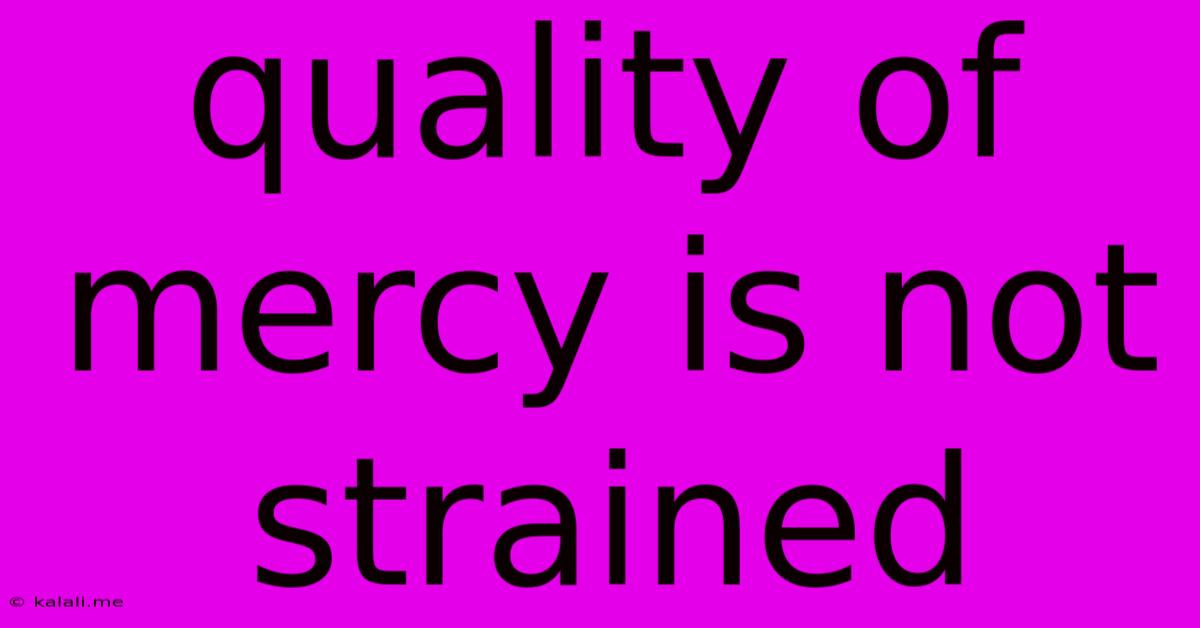 Quality Of Mercy Is Not Strained