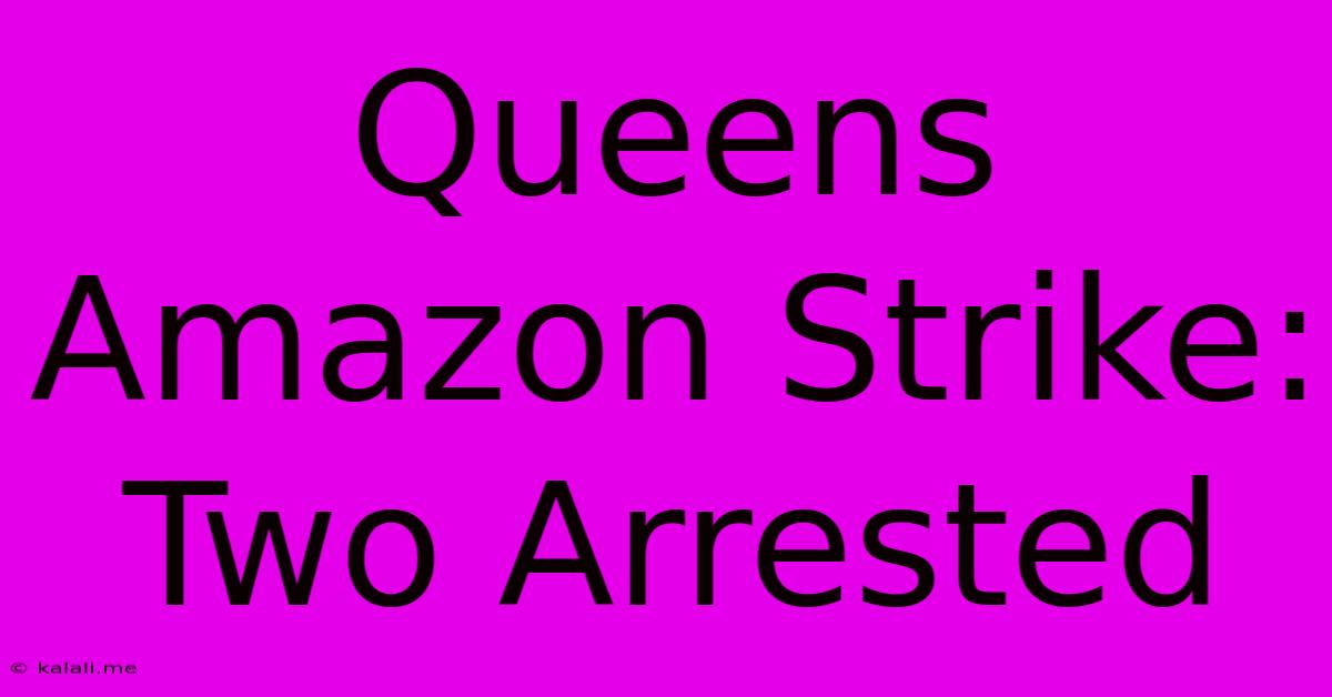 Queens Amazon Strike: Two Arrested