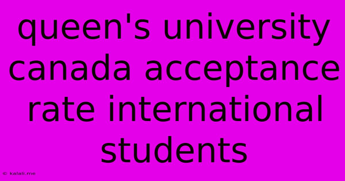 Queen's University Canada Acceptance Rate International Students