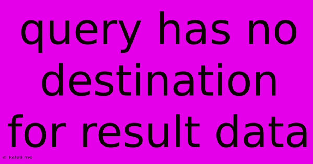 Query Has No Destination For Result Data