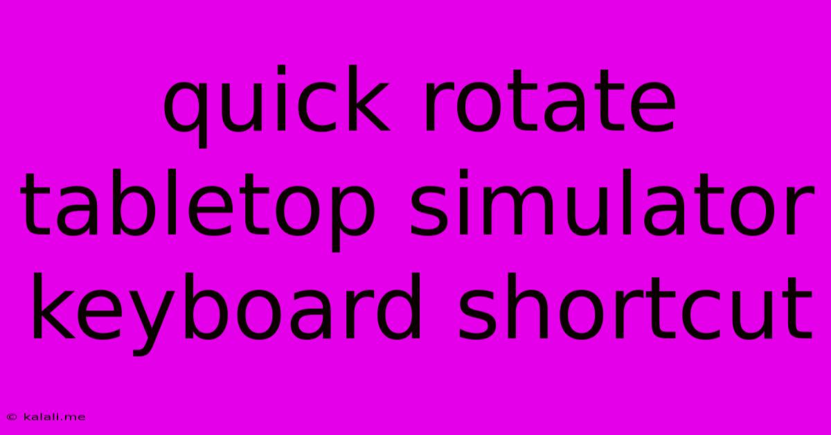 Quick Rotate Tabletop Simulator Keyboard Shortcut