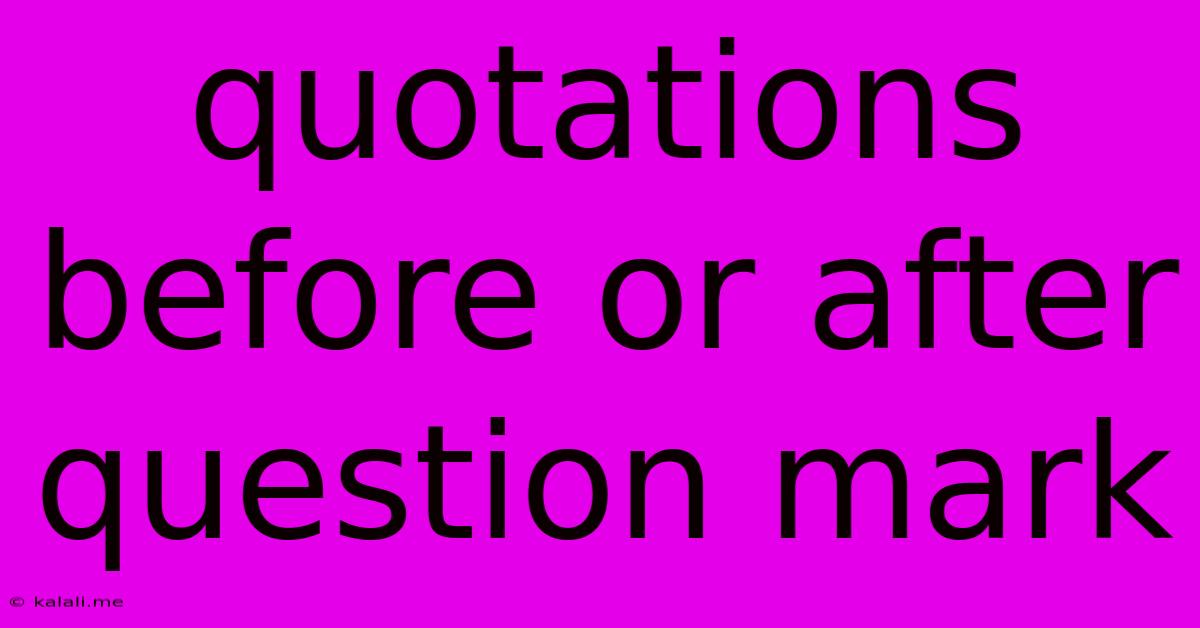Quotations Before Or After Question Mark