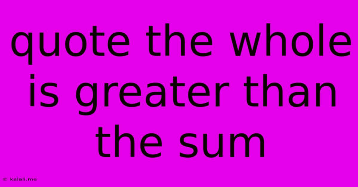 Quote The Whole Is Greater Than The Sum