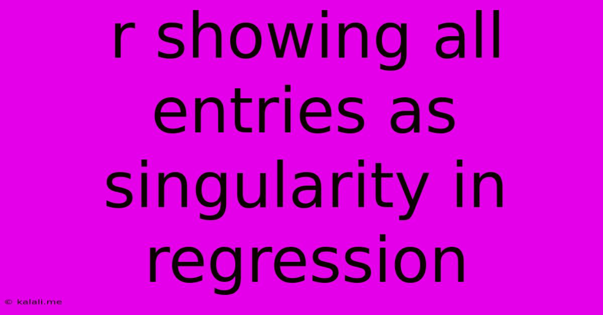 R Showing All Entries As Singularity In Regression