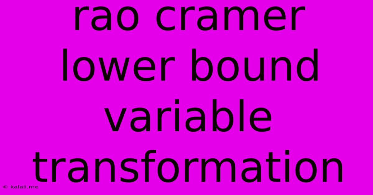 Rao Cramer Lower Bound Variable Transformation