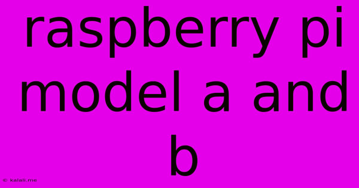 Raspberry Pi Model A And B