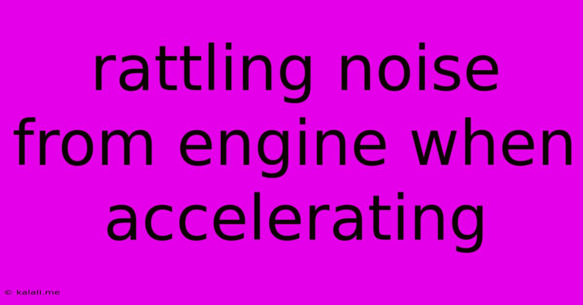 Rattling Noise From Engine When Accelerating