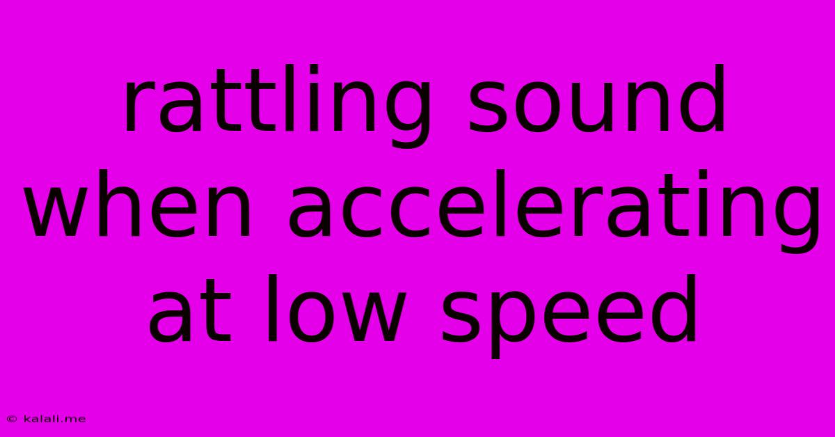 Rattling Sound When Accelerating At Low Speed