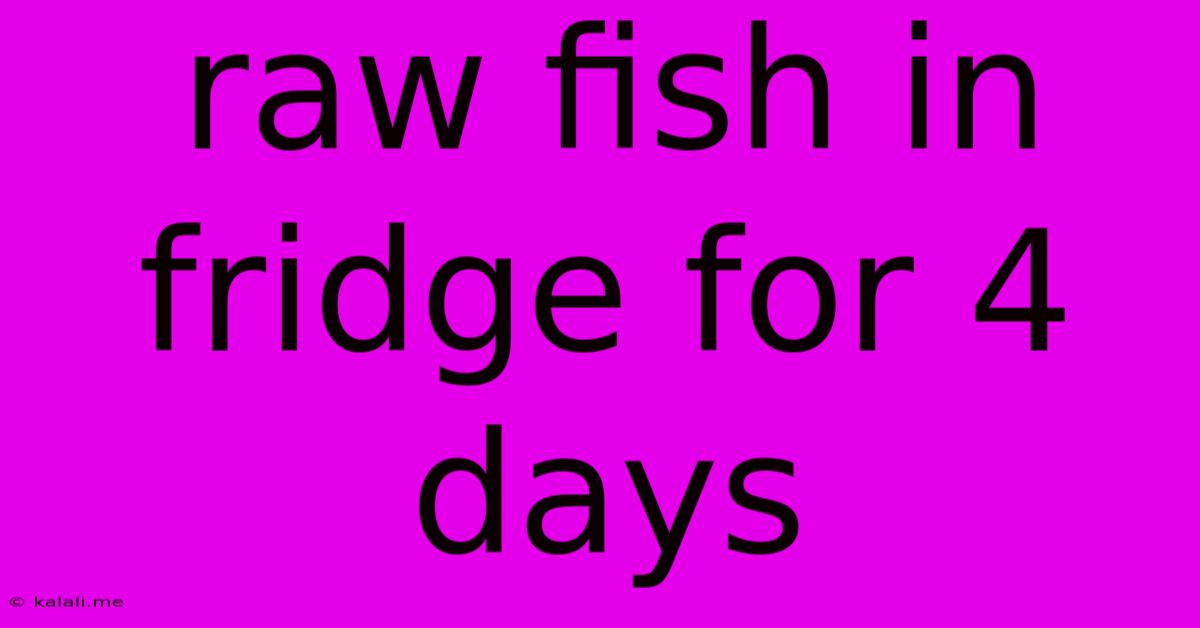 Raw Fish In Fridge For 4 Days