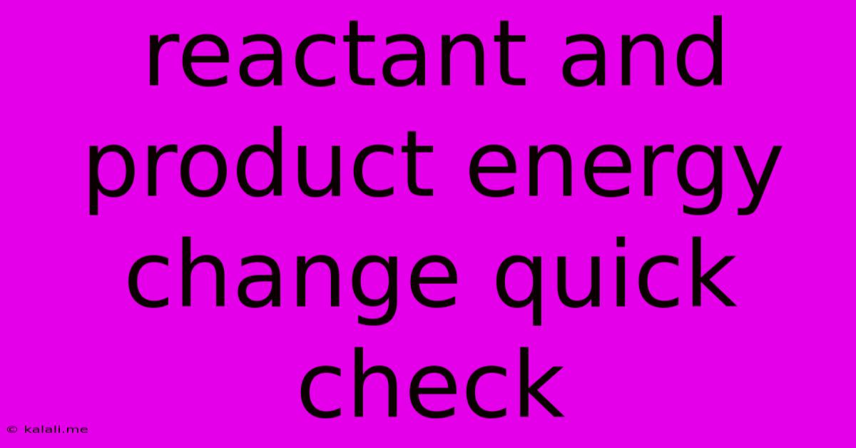 Reactant And Product Energy Change Quick Check