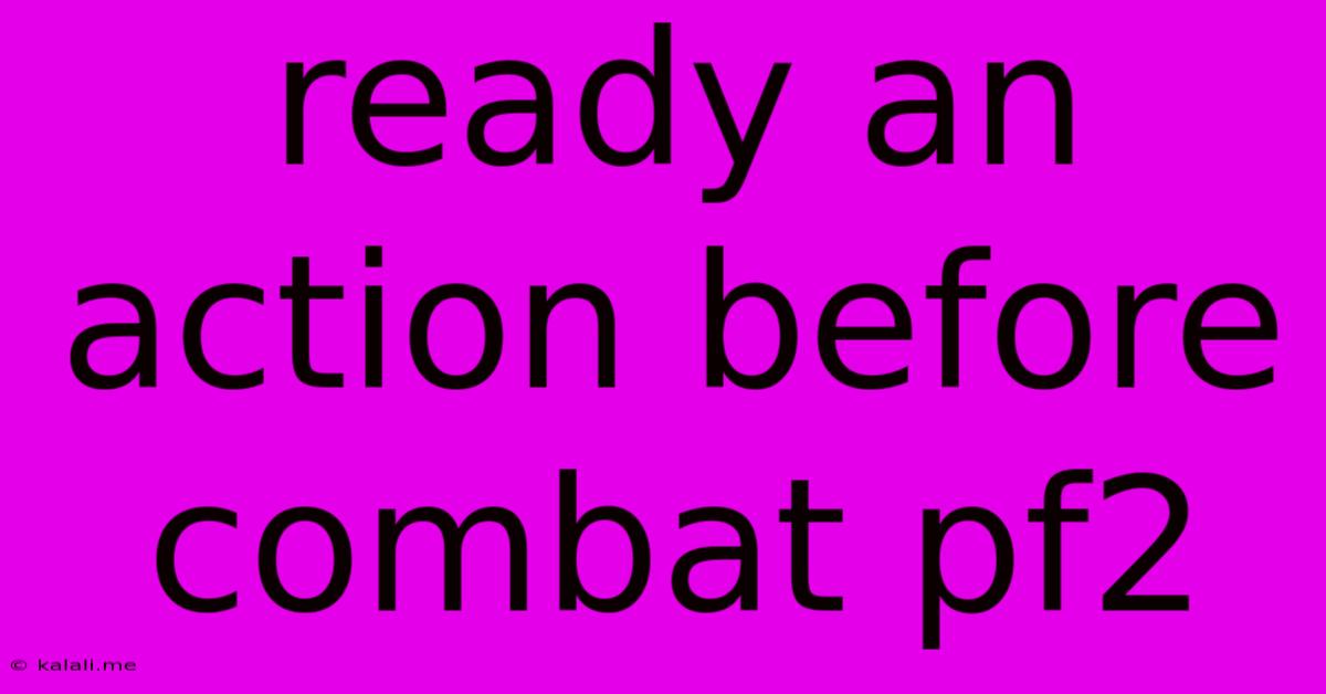 Ready An Action Before Combat Pf2