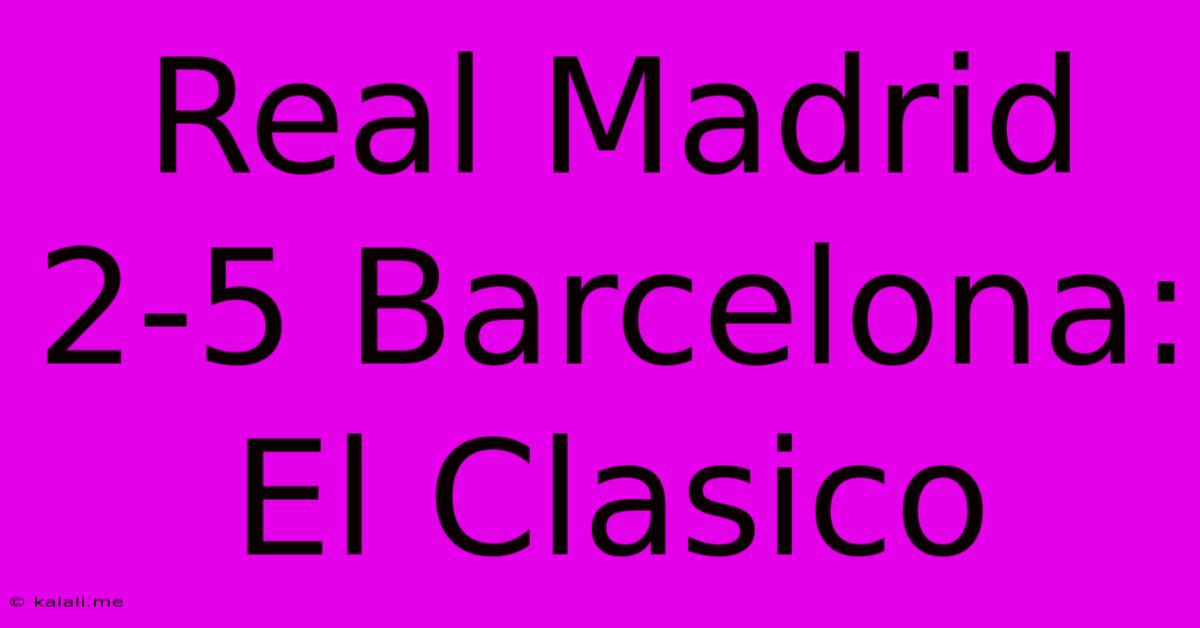 Real Madrid 2-5 Barcelona: El Clasico