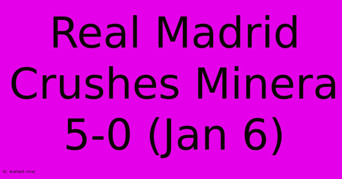 Real Madrid Crushes Minera 5-0 (Jan 6)