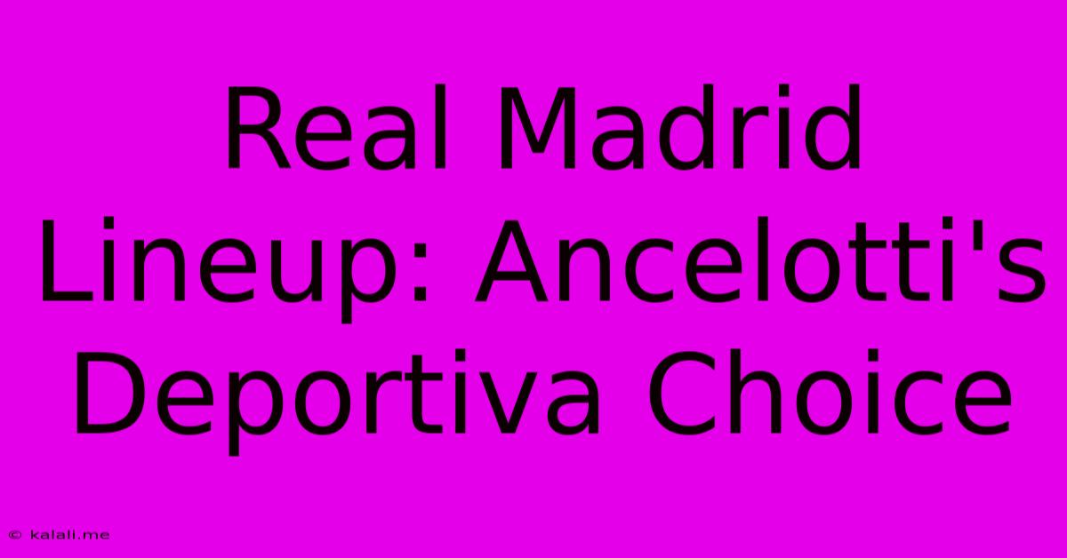 Real Madrid Lineup: Ancelotti's Deportiva Choice