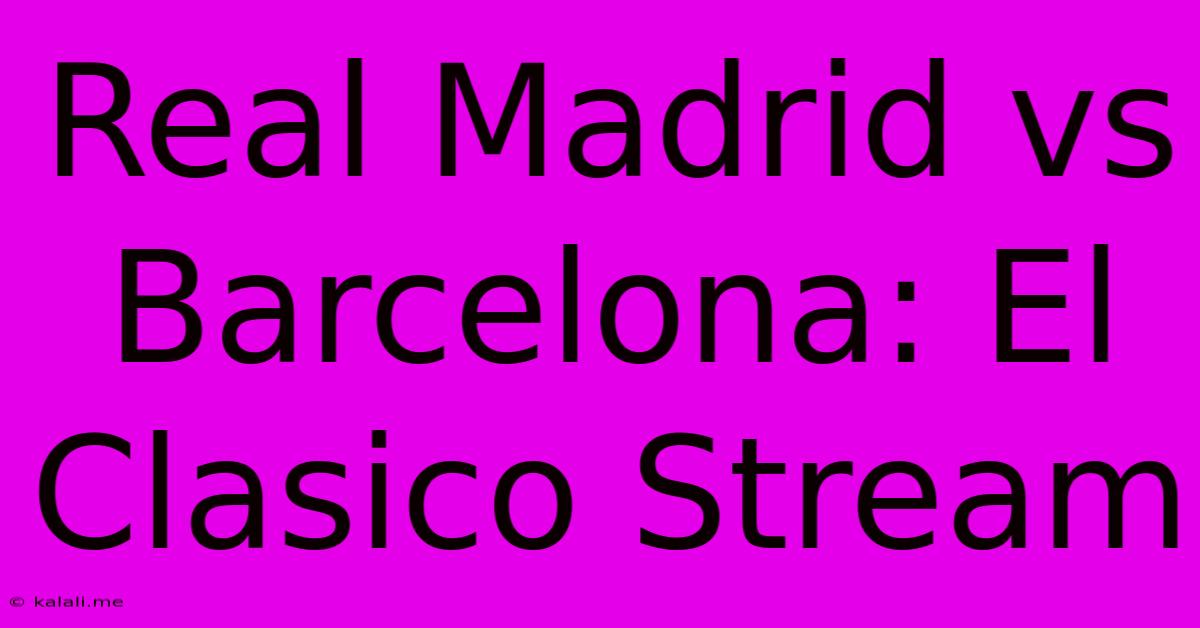 Real Madrid Vs Barcelona: El Clasico Stream