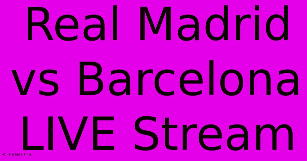 Real Madrid Vs Barcelona LIVE Stream