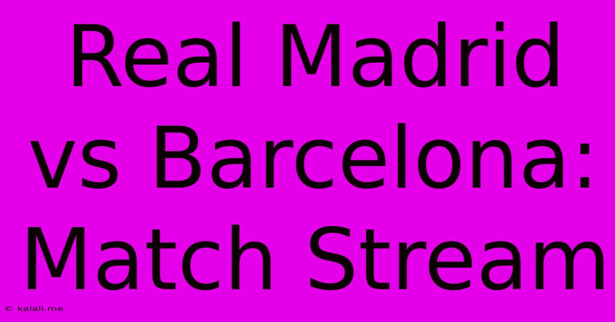 Real Madrid Vs Barcelona: Match Stream