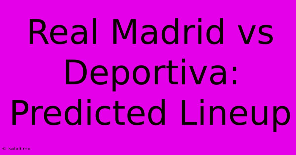 Real Madrid Vs Deportiva: Predicted Lineup