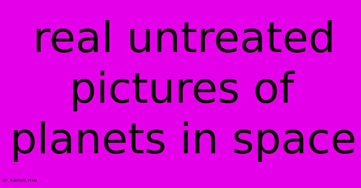 Real Untreated Pictures Of Planets In Space