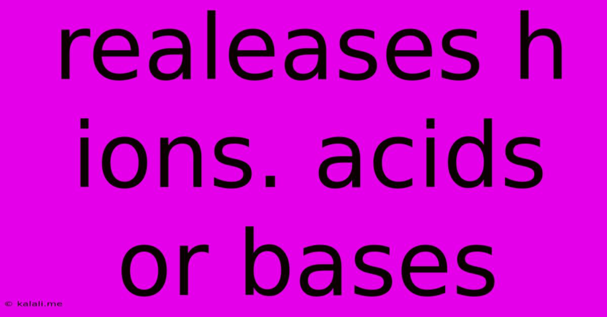 Realeases H Ions. Acids Or Bases