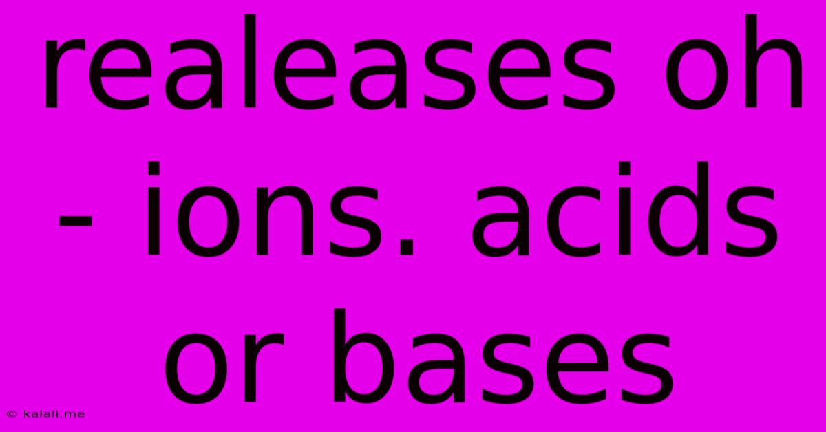 Realeases Oh - Ions. Acids Or Bases