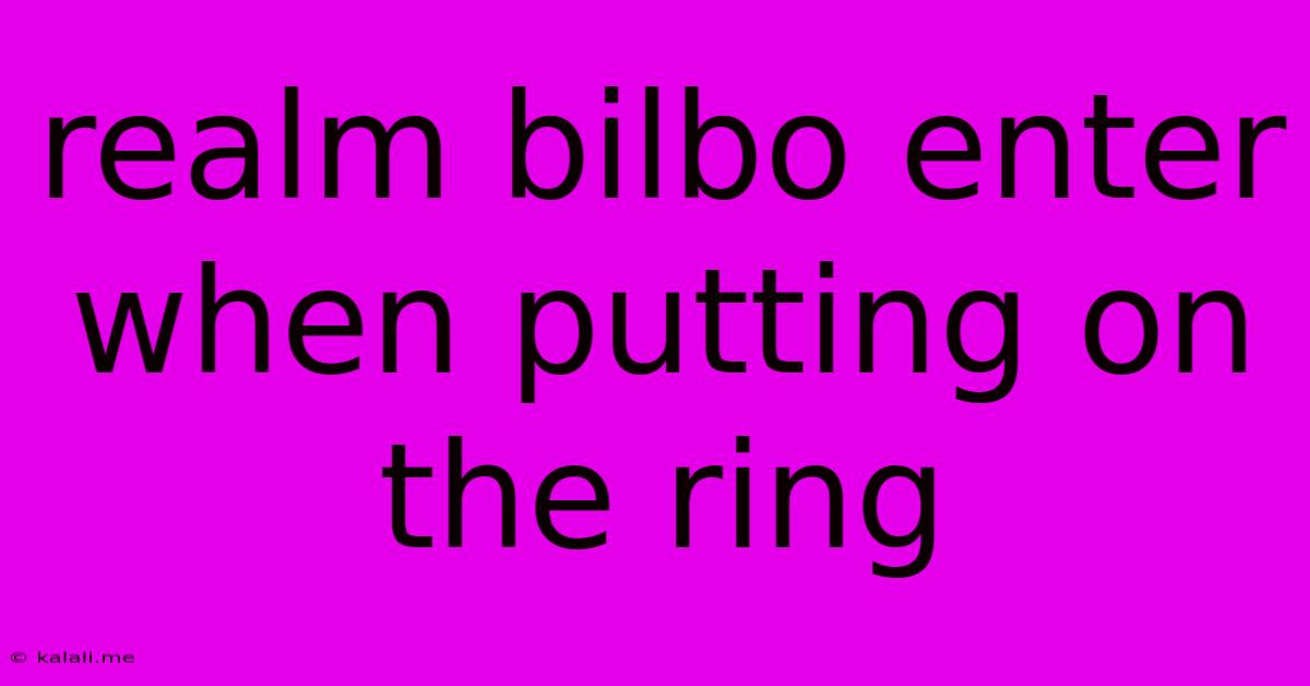 Realm Bilbo Enter When Putting On The Ring