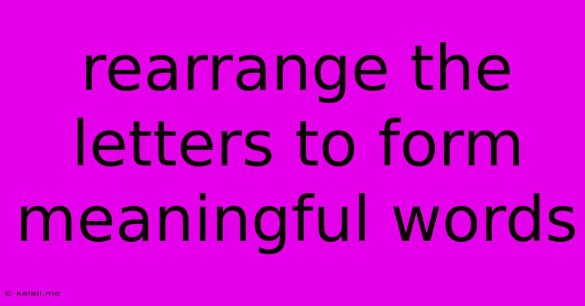 Rearrange The Letters To Form Meaningful Words