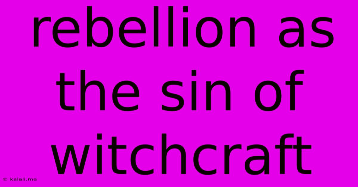 Rebellion As The Sin Of Witchcraft