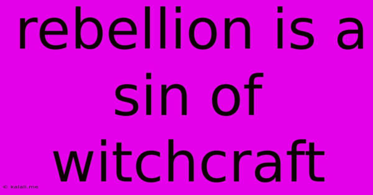 Rebellion Is A Sin Of Witchcraft