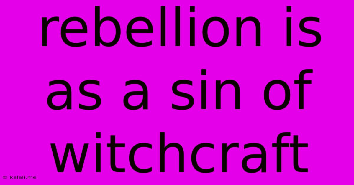Rebellion Is As A Sin Of Witchcraft