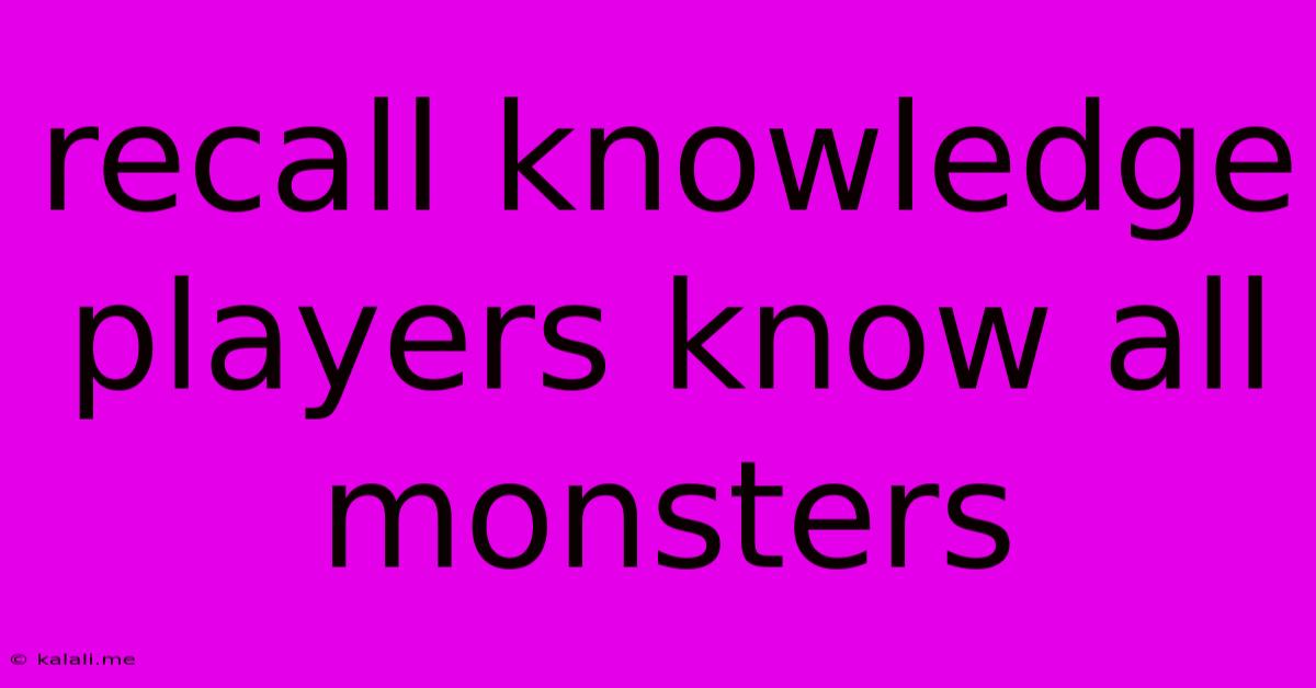 Recall Knowledge Players Know All Monsters