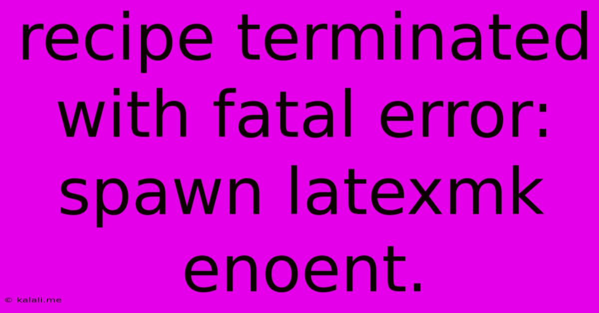 Recipe Terminated With Fatal Error: Spawn Latexmk Enoent.