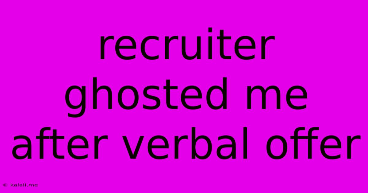 Recruiter Ghosted Me After Verbal Offer