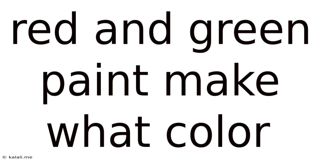 Red And Green Paint Make What Color