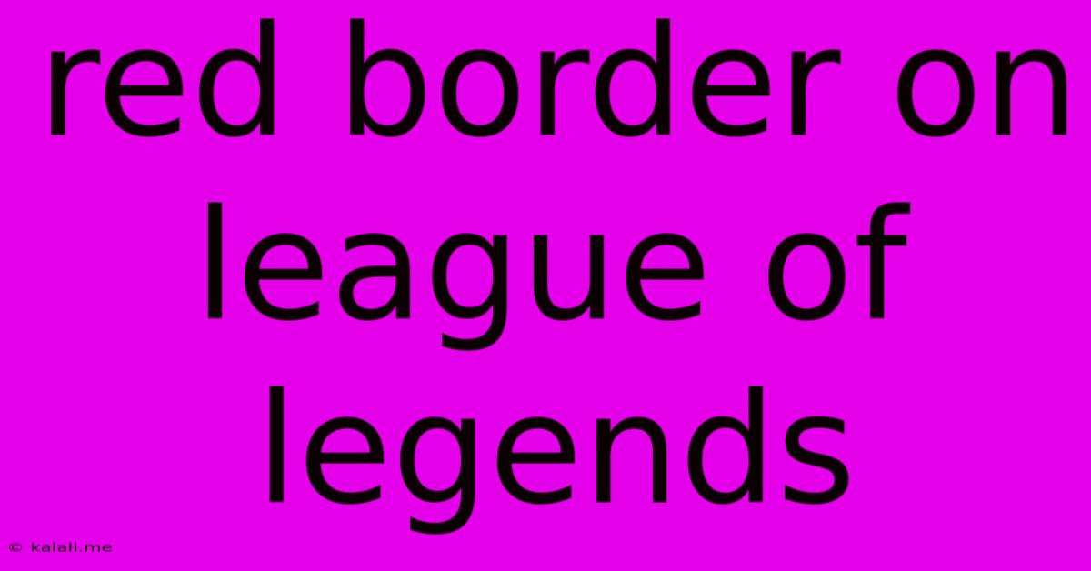 Red Border On League Of Legends