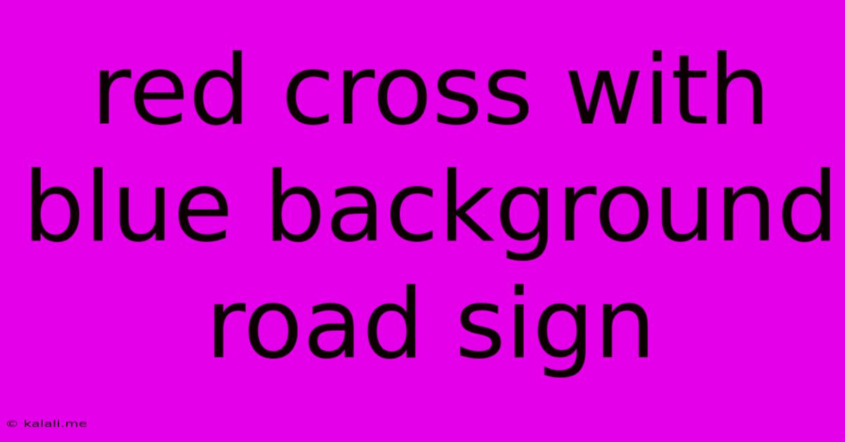 Red Cross With Blue Background Road Sign