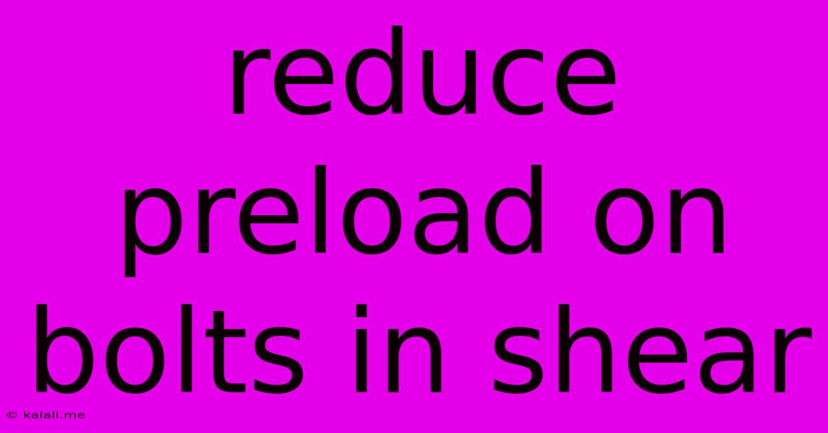 Reduce Preload On Bolts In Shear