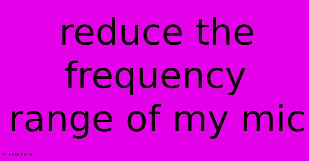 Reduce The Frequency Range Of My Mic