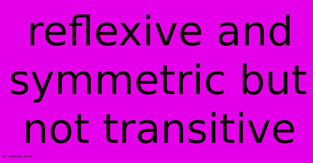 Reflexive And Symmetric But Not Transitive