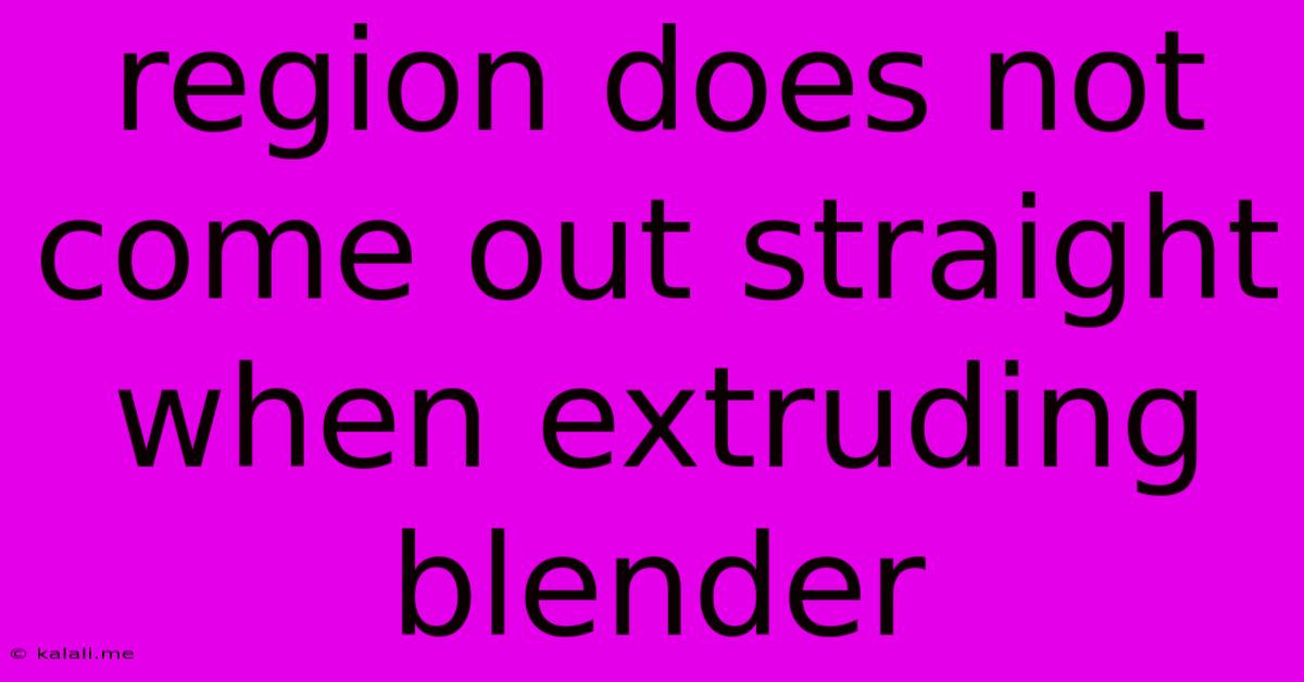 Region Does Not Come Out Straight When Extruding Blender