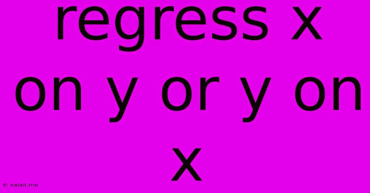 Regress X On Y Or Y On X
