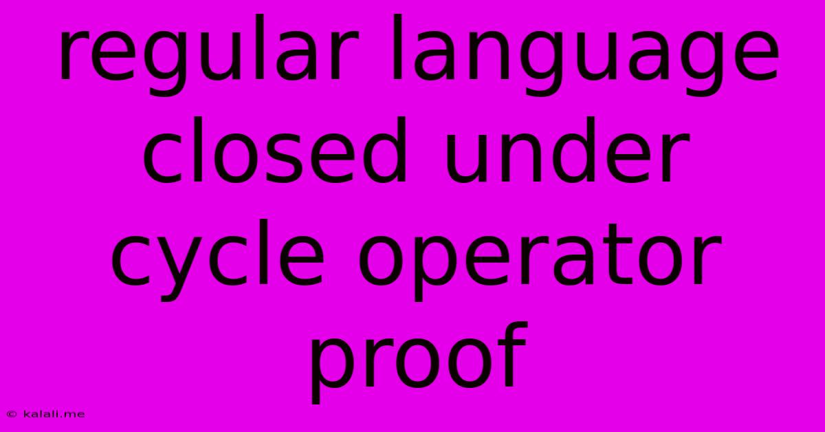 Regular Language Closed Under Cycle Operator Proof
